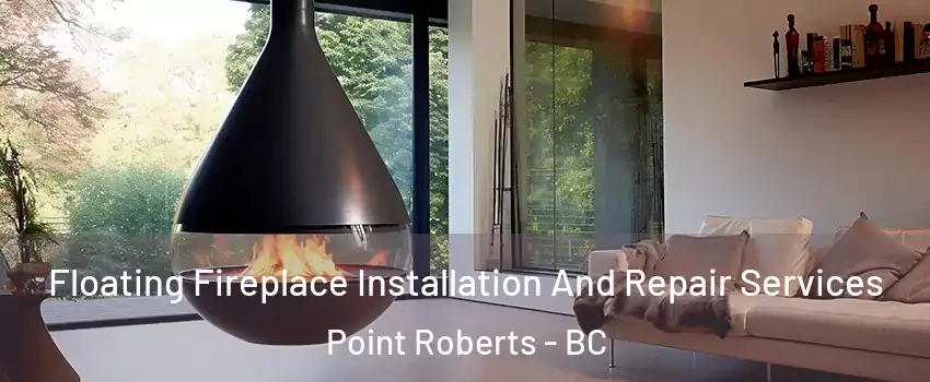 Floating Fireplace Installation And Repair Services Point Roberts - BC