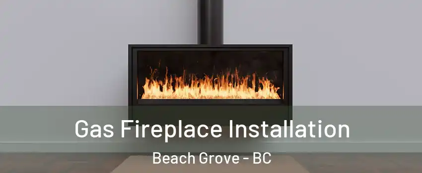  Gas Fireplace Installation Beach Grove - BC