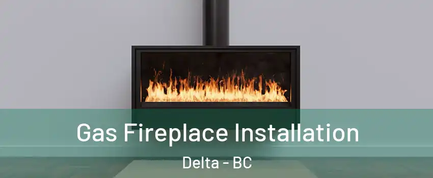  Gas Fireplace Installation Delta - BC