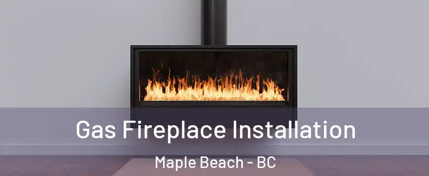  Gas Fireplace Installation Maple Beach - BC