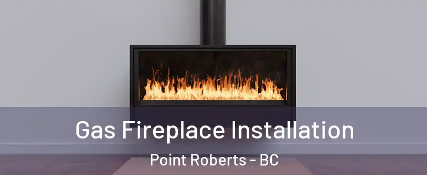  Gas Fireplace Installation Point Roberts - BC