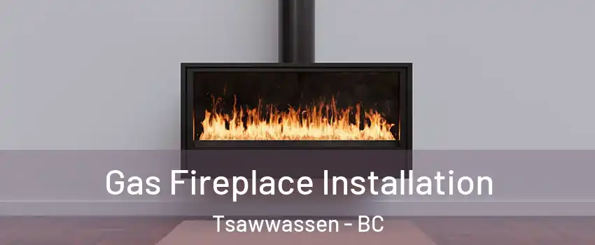  Gas Fireplace Installation Tsawwassen - BC