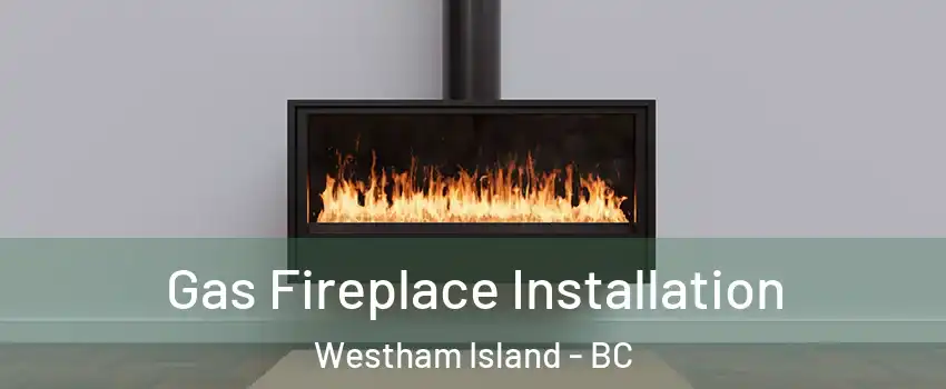 Gas Fireplace Installation Westham Island - BC