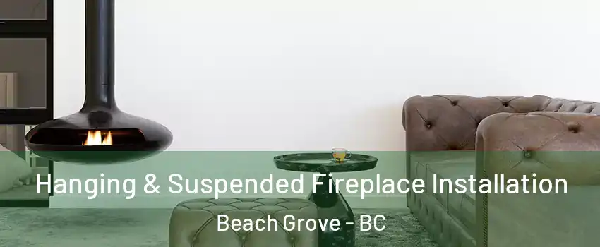  Hanging & Suspended Fireplace Installation Beach Grove - BC