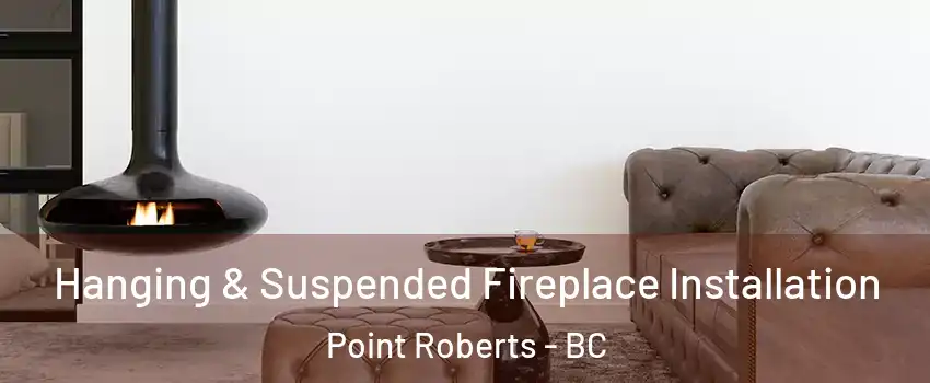  Hanging & Suspended Fireplace Installation Point Roberts - BC