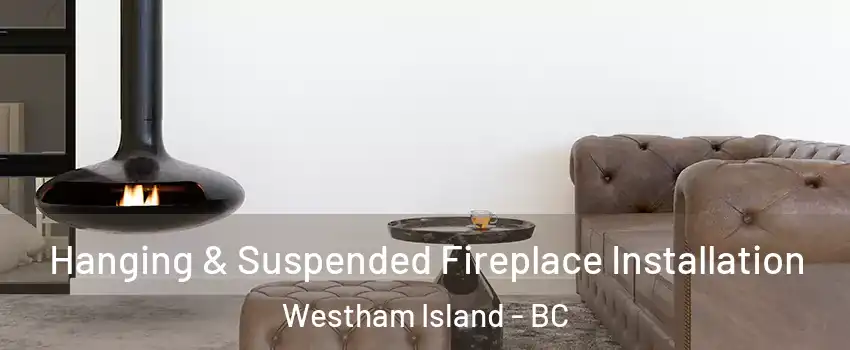  Hanging & Suspended Fireplace Installation Westham Island - BC