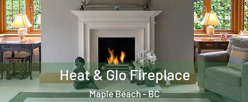  Heat & Glo Fireplace Maple Beach - BC