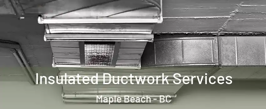  Insulated Ductwork Services Maple Beach - BC