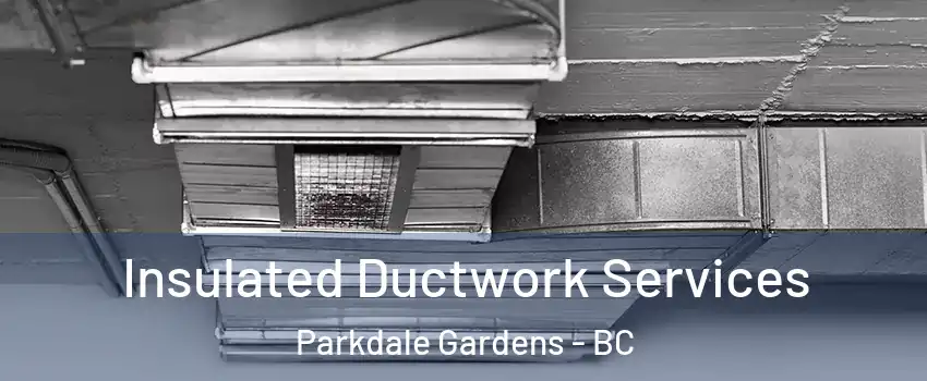  Insulated Ductwork Services Parkdale Gardens - BC