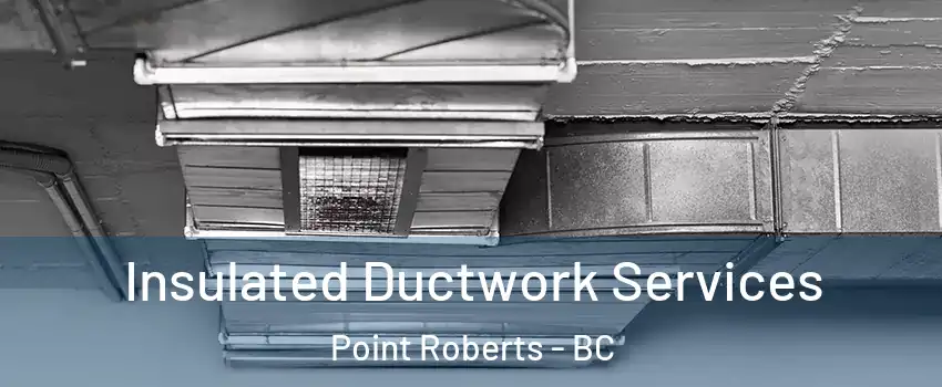  Insulated Ductwork Services Point Roberts - BC