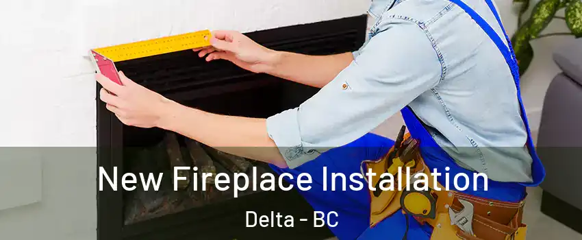  New Fireplace Installation Delta - BC