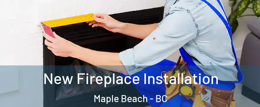  New Fireplace Installation Maple Beach - BC