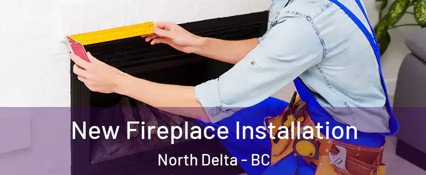  New Fireplace Installation North Delta - BC