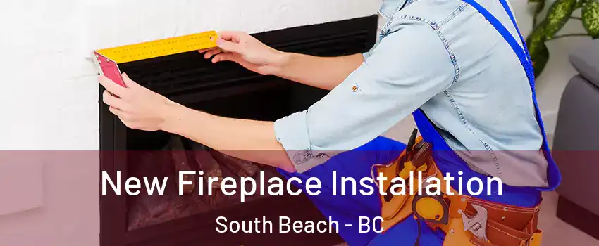  New Fireplace Installation South Beach - BC