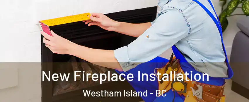  New Fireplace Installation Westham Island - BC
