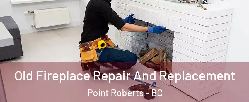  Old Fireplace Repair And Replacement Point Roberts - BC