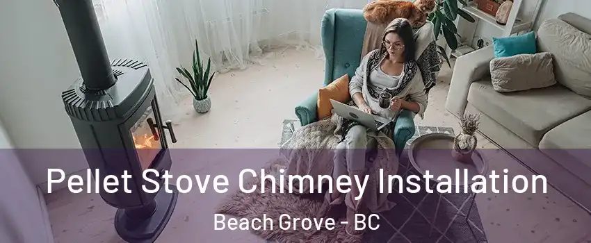  Pellet Stove Chimney Installation Beach Grove - BC