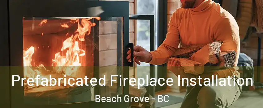  Prefabricated Fireplace Installation Beach Grove - BC