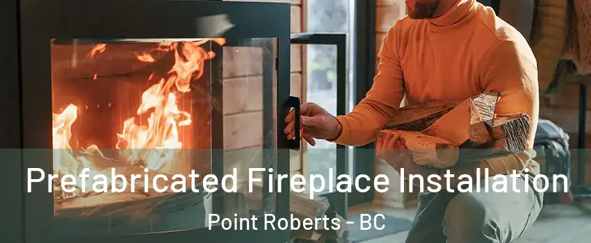  Prefabricated Fireplace Installation Point Roberts - BC