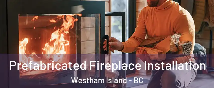  Prefabricated Fireplace Installation Westham Island - BC