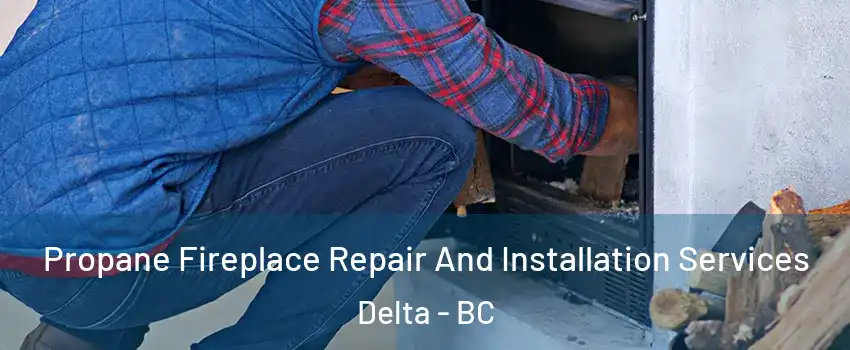  Propane Fireplace Repair And Installation Services Delta - BC