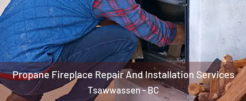  Propane Fireplace Repair And Installation Services Tsawwassen - BC