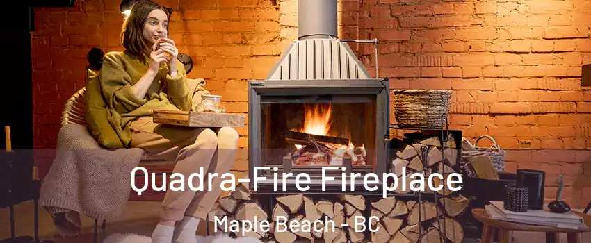  Quadra-Fire Fireplace Maple Beach - BC