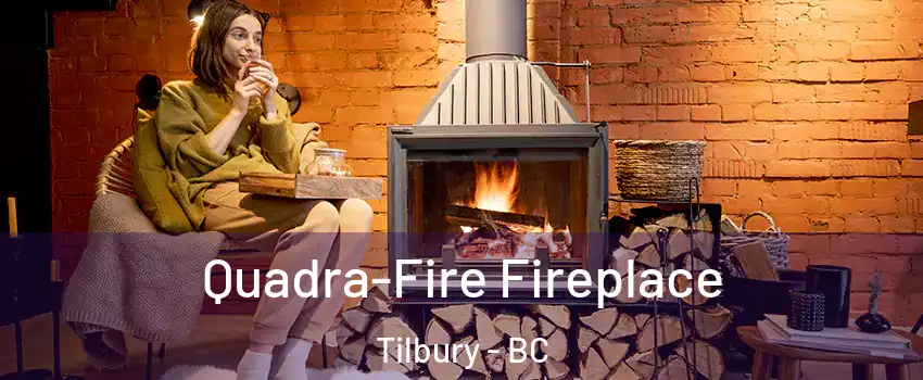  Quadra-Fire Fireplace Tilbury - BC