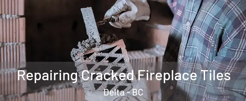  Repairing Cracked Fireplace Tiles Delta - BC