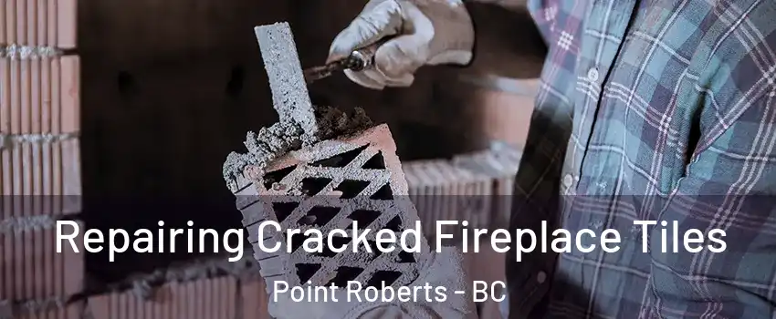  Repairing Cracked Fireplace Tiles Point Roberts - BC