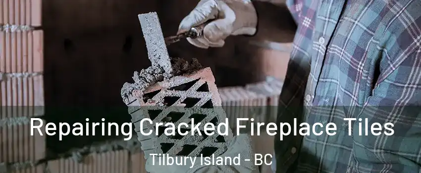  Repairing Cracked Fireplace Tiles Tilbury Island - BC