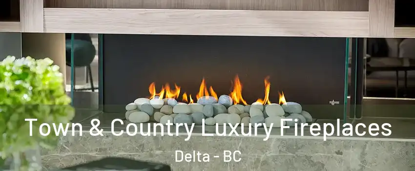  Town & Country Luxury Fireplaces Delta - BC
