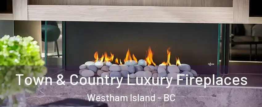  Town & Country Luxury Fireplaces Westham Island - BC