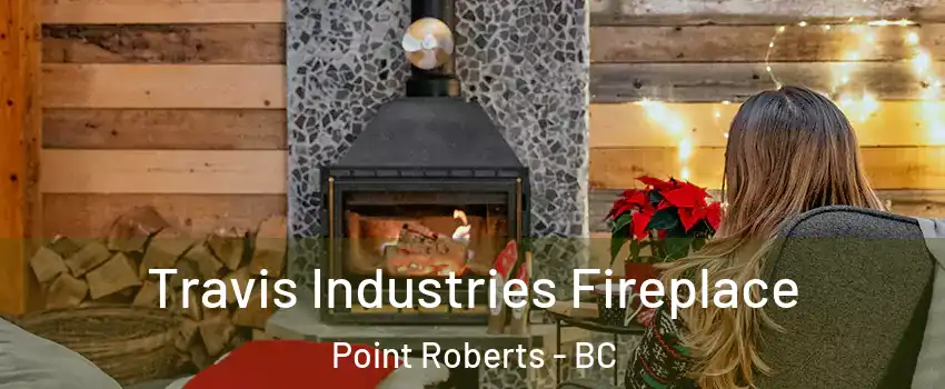  Travis Industries Fireplace Point Roberts - BC
