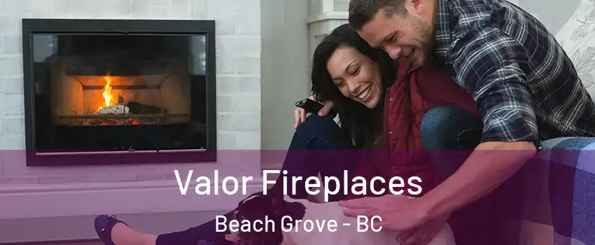  Valor Fireplaces Beach Grove - BC