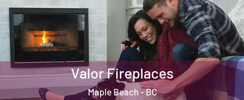  Valor Fireplaces Maple Beach - BC