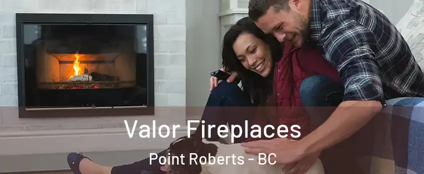  Valor Fireplaces Point Roberts - BC