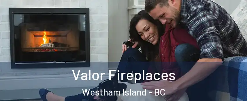  Valor Fireplaces Westham Island - BC