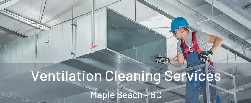  Ventilation Cleaning Services Maple Beach - BC