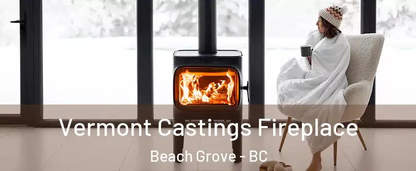  Vermont Castings Fireplace Beach Grove - BC