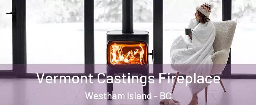  Vermont Castings Fireplace Westham Island - BC