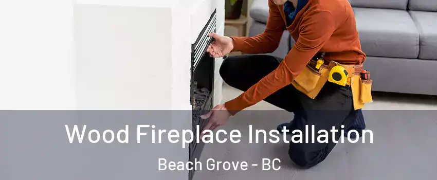  Wood Fireplace Installation Beach Grove - BC