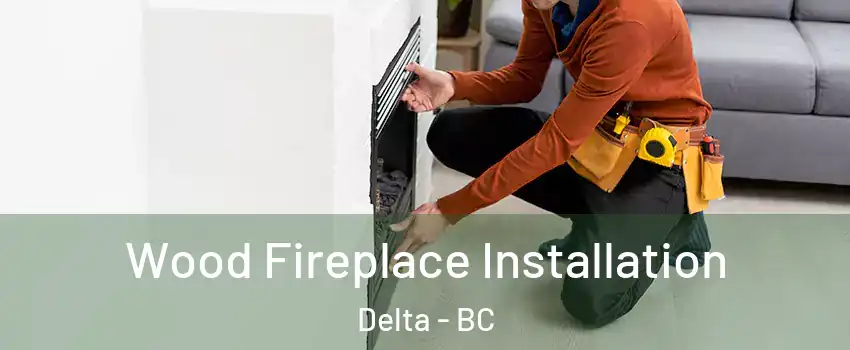  Wood Fireplace Installation Delta - BC