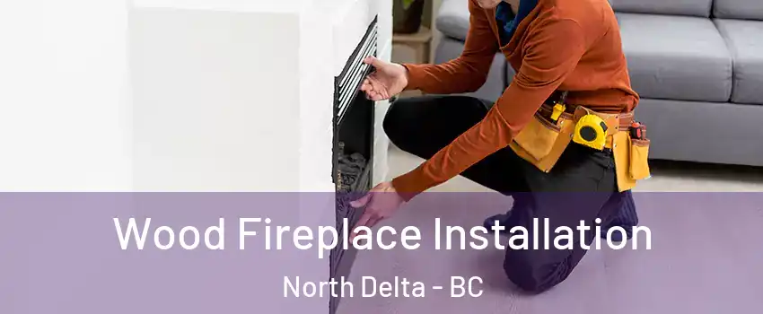  Wood Fireplace Installation North Delta - BC