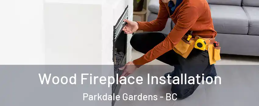  Wood Fireplace Installation Parkdale Gardens - BC