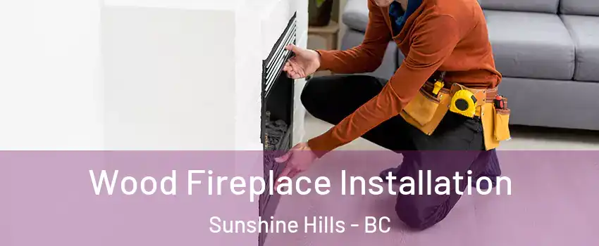  Wood Fireplace Installation Sunshine Hills - BC