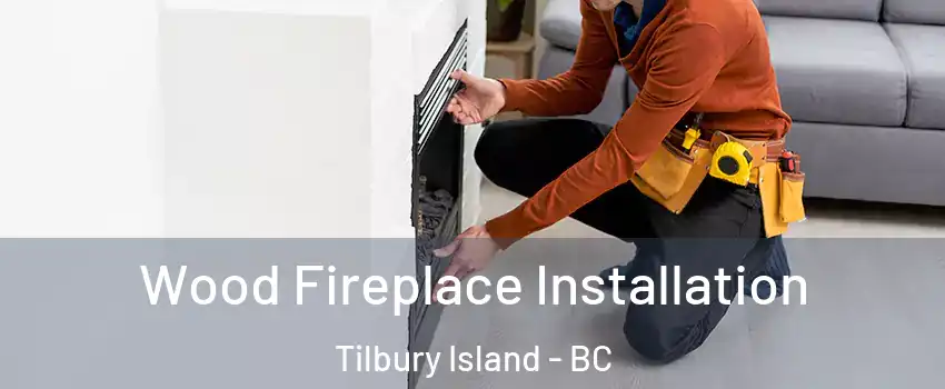  Wood Fireplace Installation Tilbury Island - BC