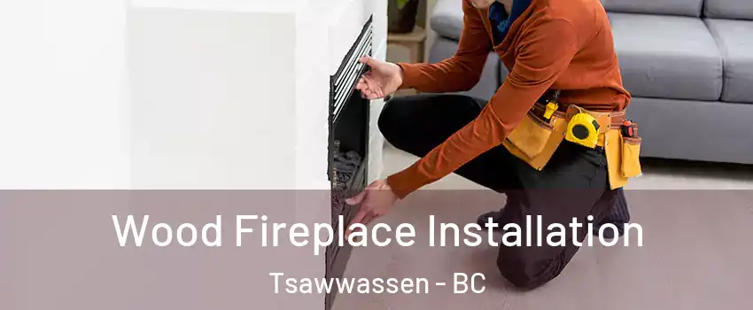  Wood Fireplace Installation Tsawwassen - BC