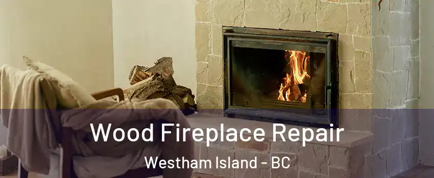  Wood Fireplace Repair Westham Island - BC