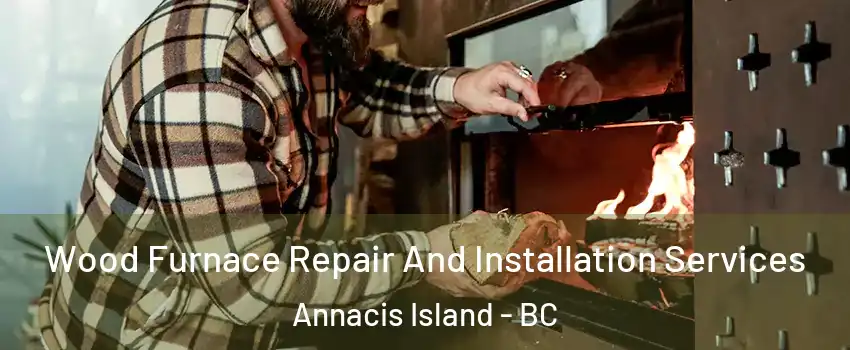  Wood Furnace Repair And Installation Services Annacis Island - BC